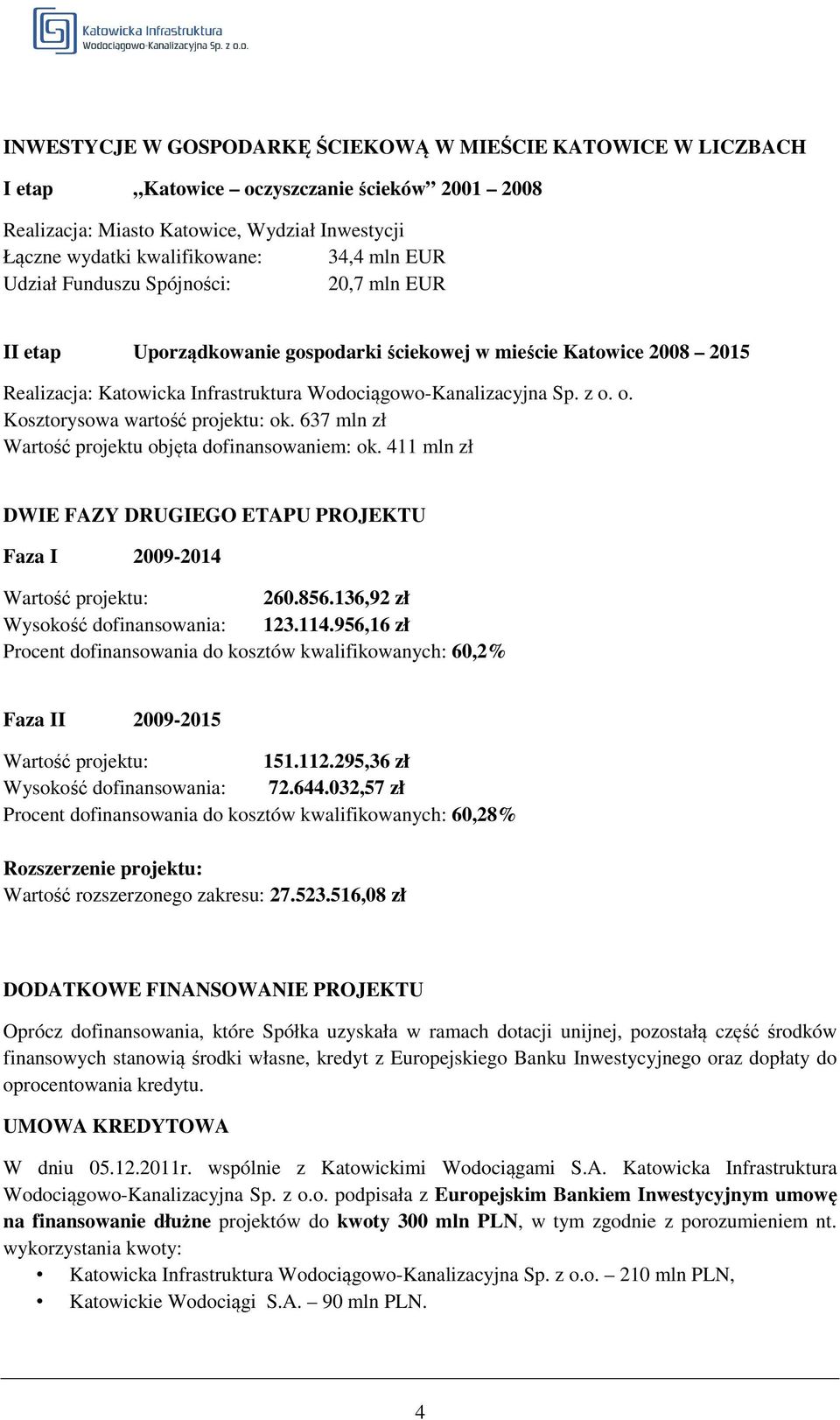 o. Kosztorysowa wartość projektu: ok. 637 mln zł Wartość projektu objęta dofinansowaniem: ok. 411 mln zł DWIE FAZY DRUGIEGO ETAPU PROJEKTU Faza I 2009-2014 Wartość projektu: 260.856.