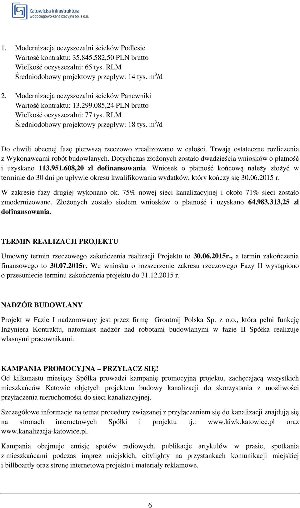 m 3 /d Do chwili obecnej fazę pierwszą rzeczowo zrealizowano w całości. Trwają ostateczne rozliczenia z Wykonawcami robót budowlanych.