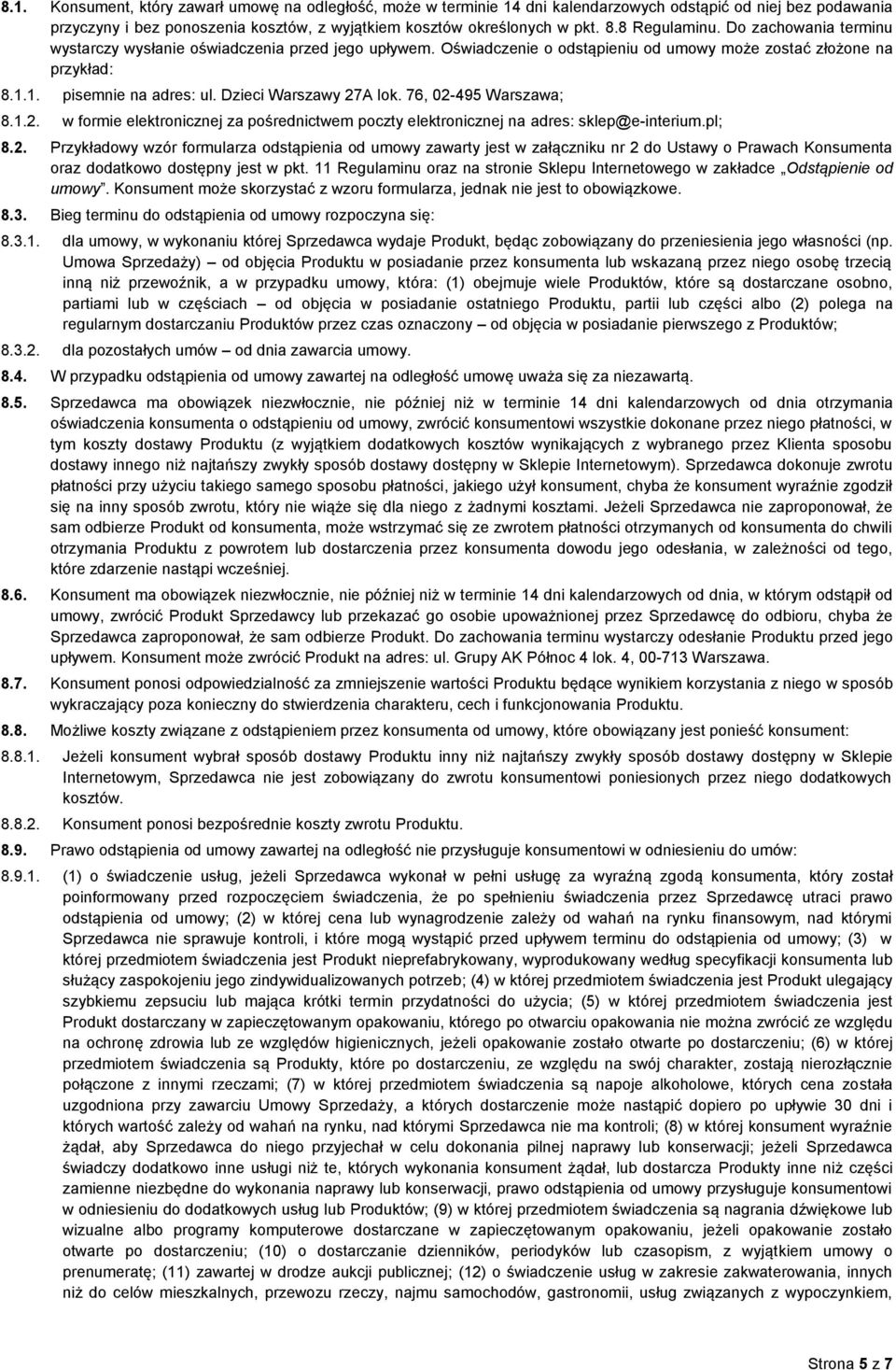 Dzieci Warszawy 27A lok. 76, 02-495 Warszawa; 8.1.2. w formie elektronicznej za pośrednictwem poczty elektronicznej na adres: sklep@e-interium.pl; 8.2. Przykładowy wzór formularza odstąpienia od umowy zawarty jest w załączniku nr 2 do Ustawy o Prawach Konsumenta oraz dodatkowo dostępny jest w pkt.