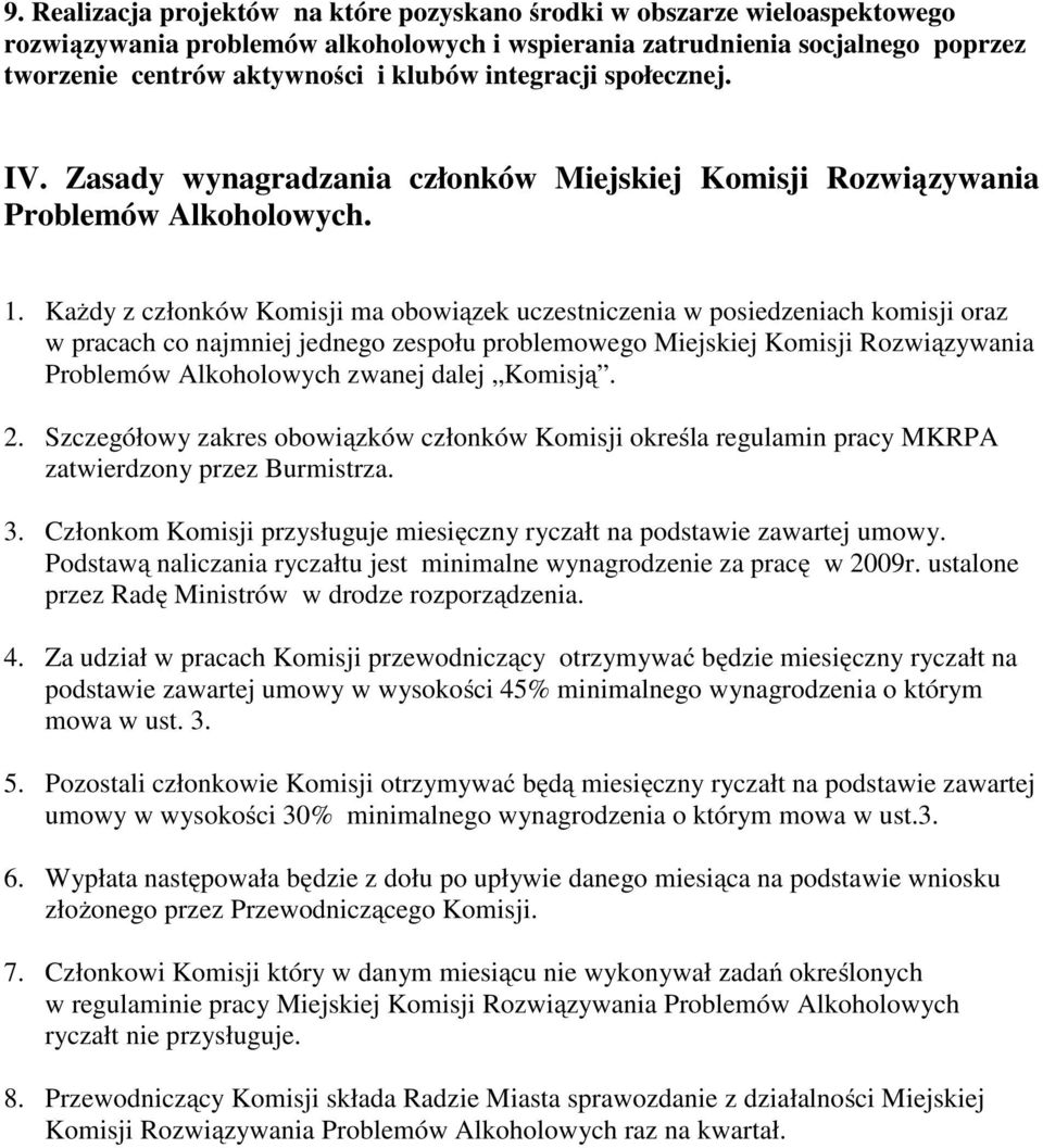 Każdy z członków Komisji ma obowiązek uczestniczenia w posiedzeniach komisji oraz w pracach co najmniej jednego zespołu problemowego Miejskiej Komisji Rozwiązywania Problemów Alkoholowych zwanej