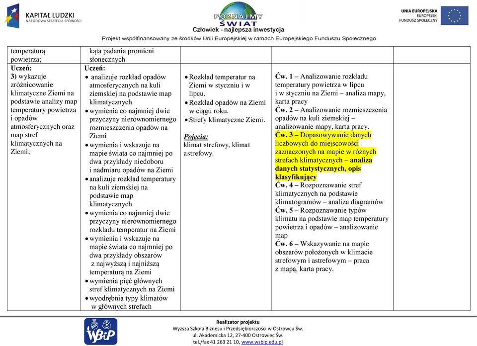 wskazuje na mapie świata co najmniej po dwa przykłady niedoboru i nadmiaru opadów na Ziemi analizuje rozkład temperatury na kuli ziemskiej na podstawie map klimatycznych wymienia co najmniej dwie