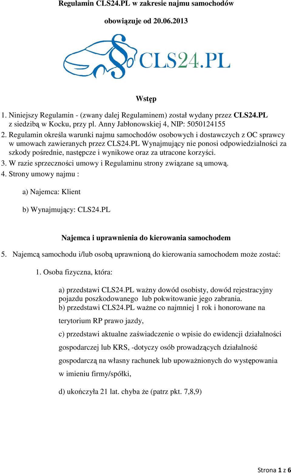 PL Wynajmujący nie ponosi odpowiedzialności za szkody pośrednie, następcze i wynikowe oraz za utracone korzyści. 3. W razie sprzeczności umowy i Regulaminu strony związane są umową. 4.