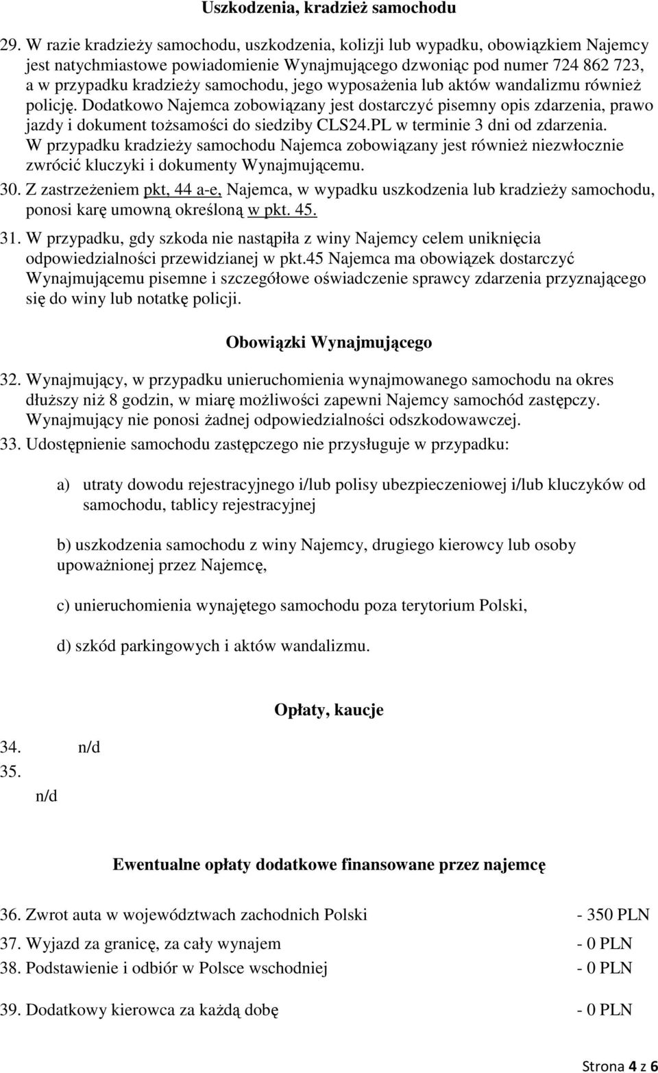 jego wyposaŝenia lub aktów wandalizmu równieŝ policję. Dodatkowo Najemca zobowiązany jest dostarczyć pisemny opis zdarzenia, prawo jazdy i dokument toŝsamości do siedziby CLS24.