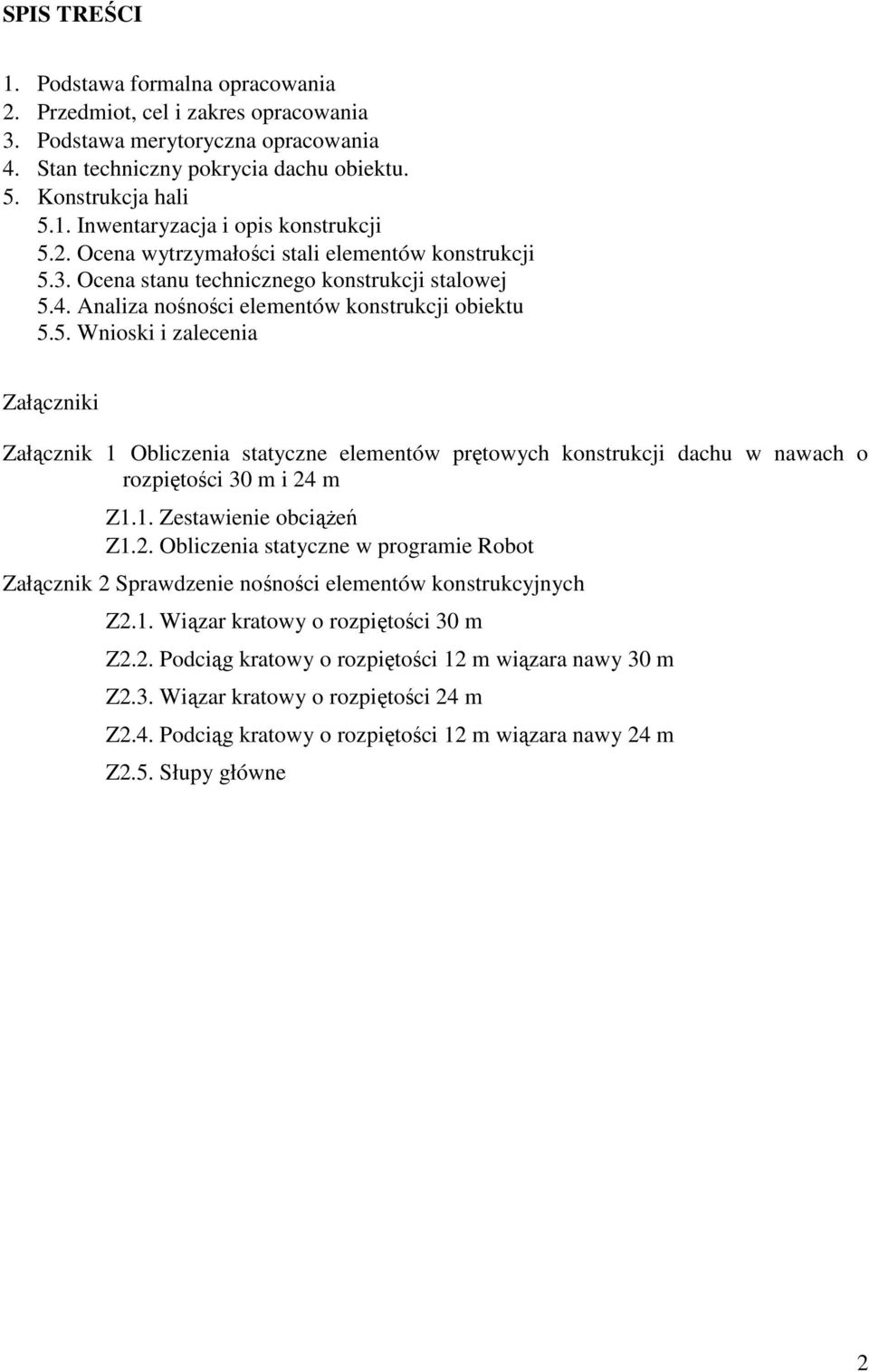 1. Zestawienie obciąŝeń Z1.2. Obliczenia statyczne w programie Robot Załącznik 2 Sprawdzenie nośności elementów konstrukcyjnych Z2.1. Wiązar kratowy o rozpiętości 30 m Z2.2. Podciąg kratowy o rozpiętości 12 m wiązara nawy 30 m Z2.