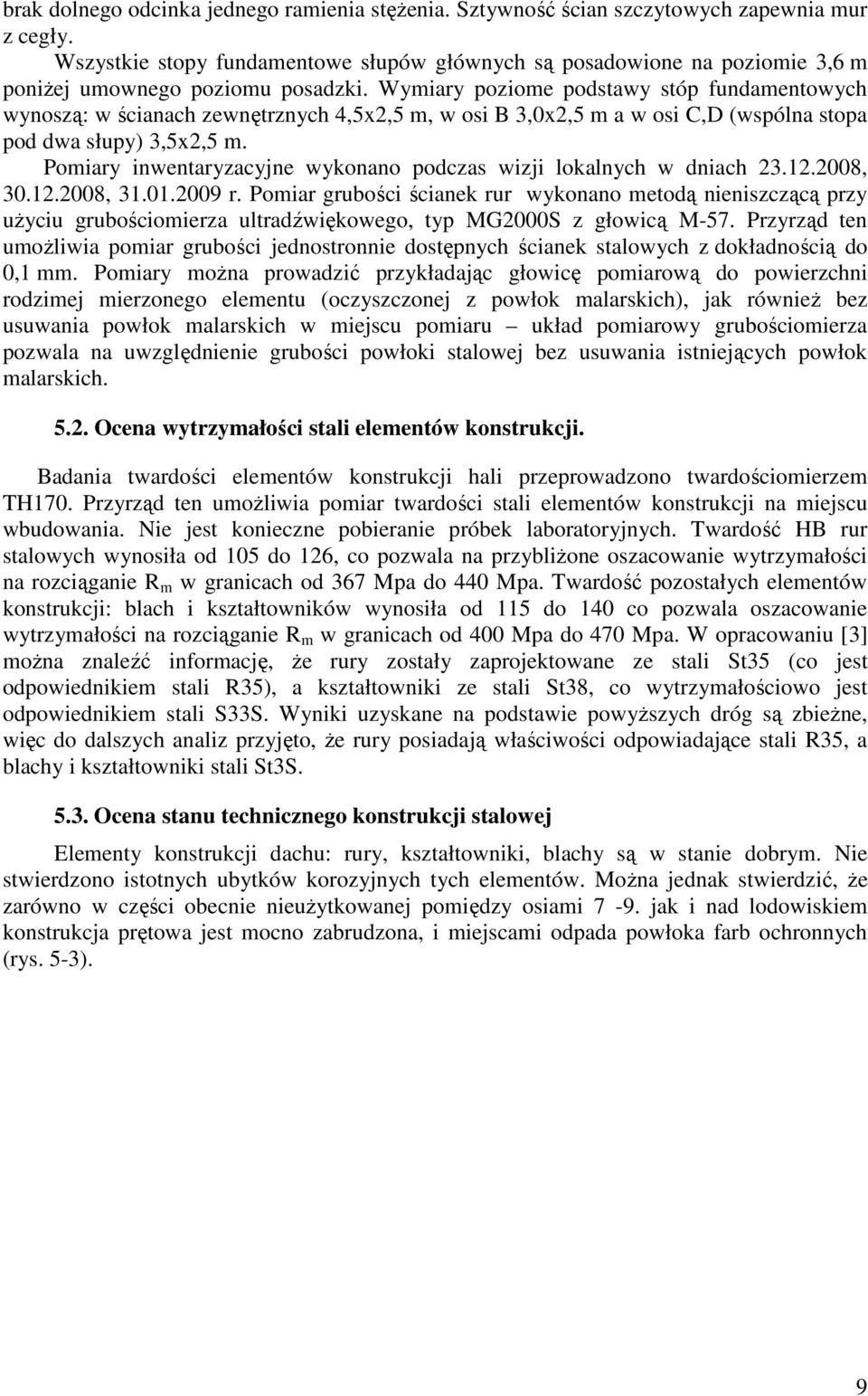 Wymiary poziome podstawy stóp fundamentowych wynoszą: w ścianach zewnętrznych 4,5x2,5 m, w osi B 3,0x2,5 m a w osi C,D (wspólna stopa pod dwa słupy) 3,5x2,5 m.