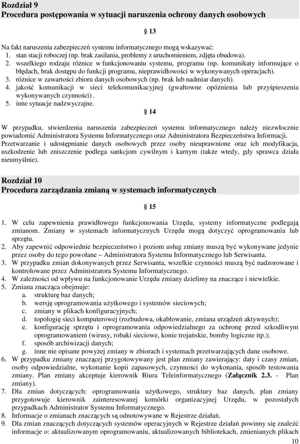 komunikaty informujące o błędach, brak dostępu do funkcji programu, nieprawidłowości w wykonywanych operacjach). 3. róŝnice w zawartości zbioru danych osobowych (np. brak lub nadmiar danych). 4.