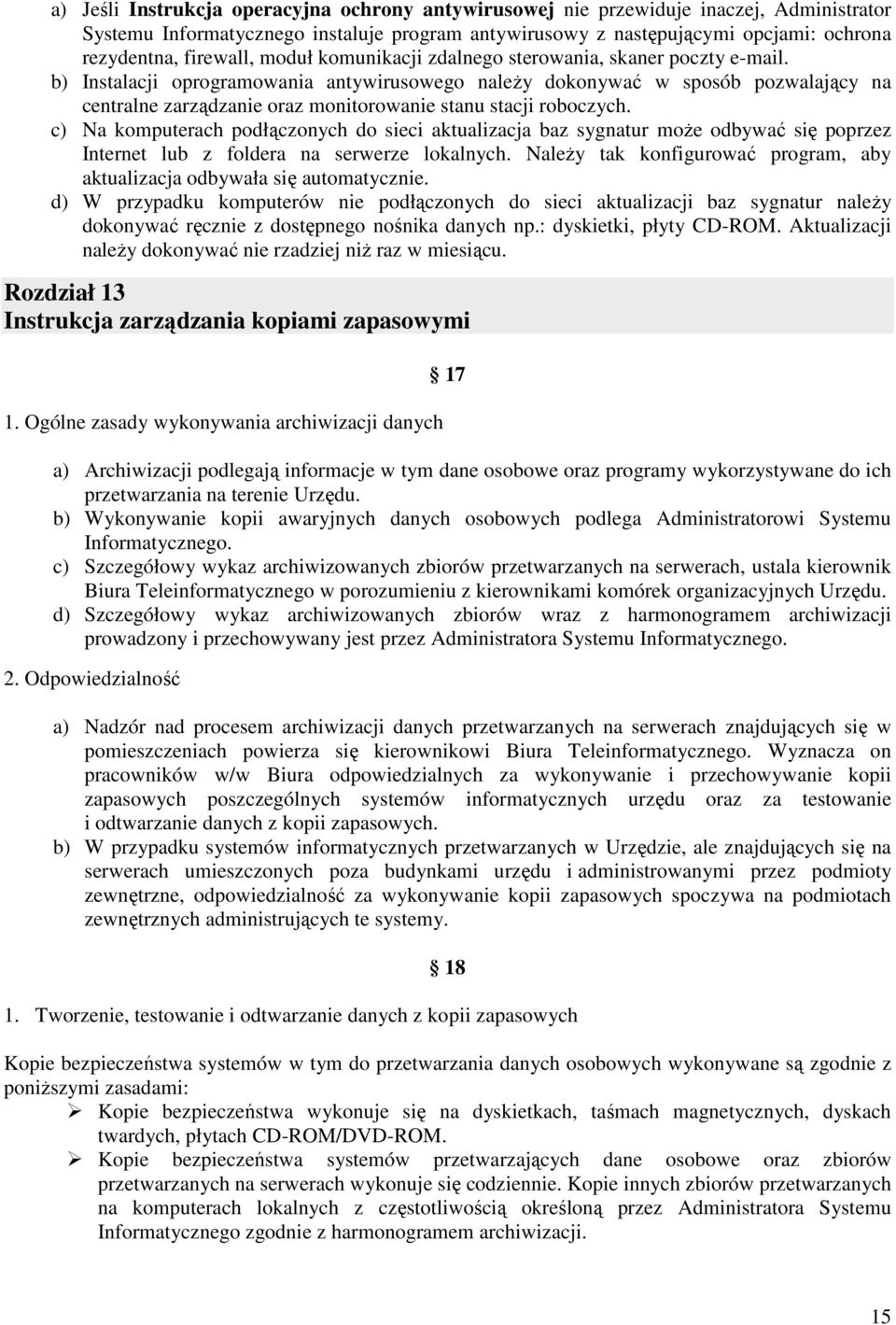 b) Instalacji oprogramowania antywirusowego naleŝy dokonywać w sposób pozwalający na centralne zarządzanie oraz monitorowanie stanu stacji roboczych.