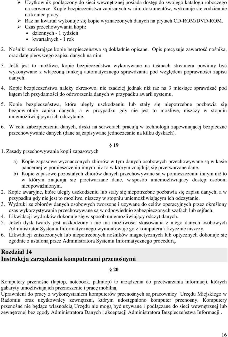 Nośniki zawierające kopie bezpieczeństwa są dokładnie opisane. Opis precyzuje zawartość nośnika, oraz datę pierwszego zapisu danych na nim. 3.