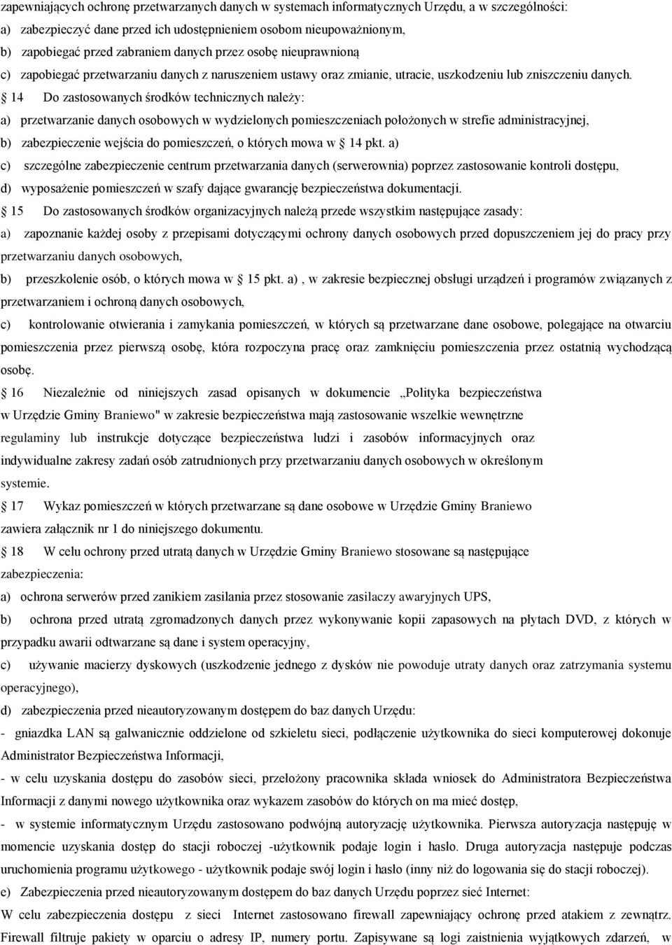 14 Do zastosowanych środków technicznych należy: a) przetwarzanie danych osobowych w wydzielonych pomieszczeniach położonych w strefie administracyjnej, b) zabezpieczenie wejścia do pomieszczeń, o