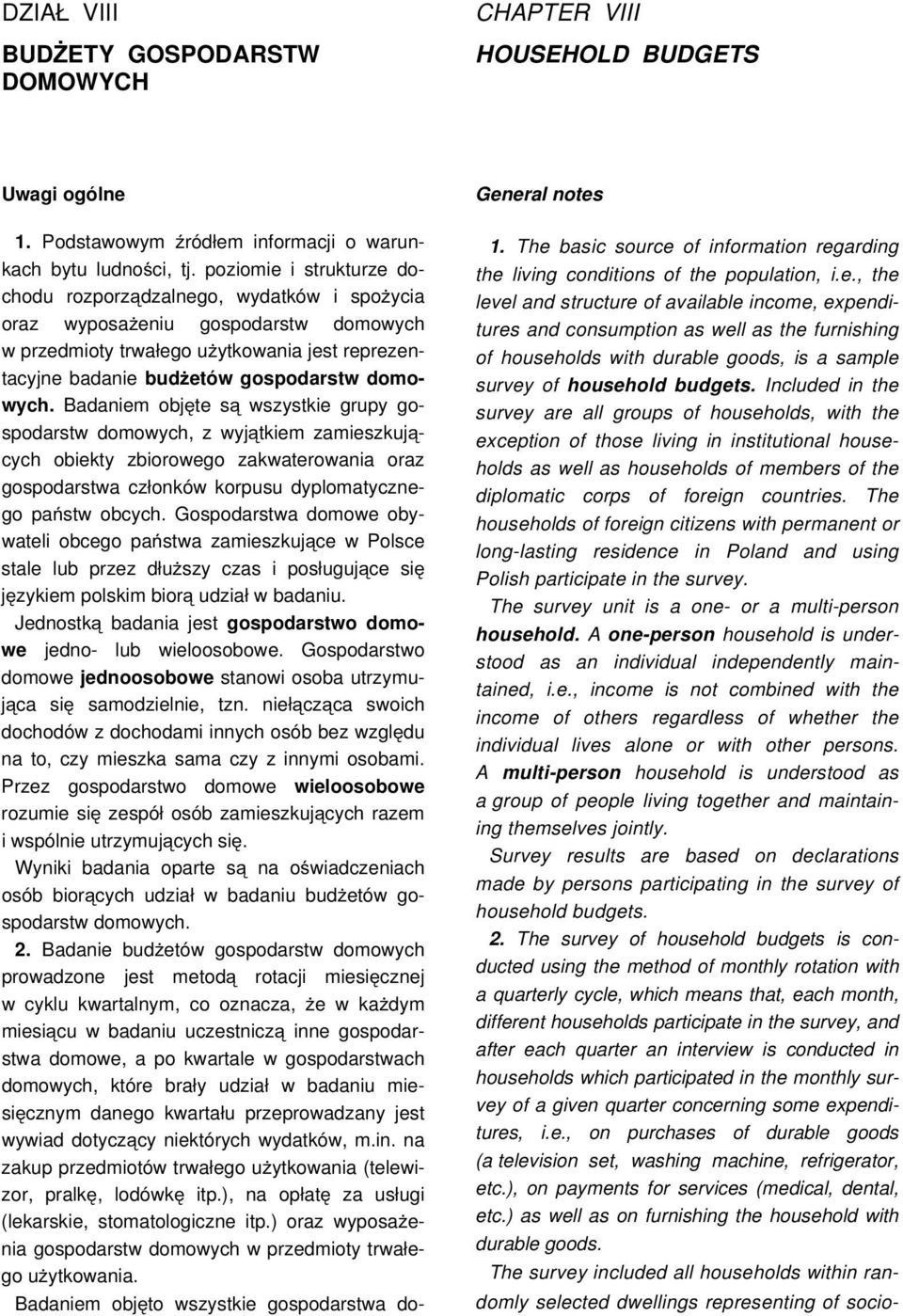 Badaniem objęte są wszystkie grupy gospodarstw domowych, z wyjątkiem zamieszkujących obiekty zbiorowego zakwaterowania oraz gospodarstwa członków korpusu dyplomatycznego państw obcych.