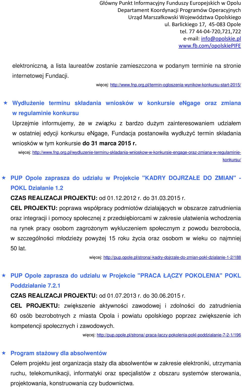 zainteresowaniem udziałem w ostatniej edycji konkursu engage, Fundacja postanowiła wydłużyć termin składania wniosków w tym konkursie do 31 marca 2015 r. więcej: http://www.fnp.org.