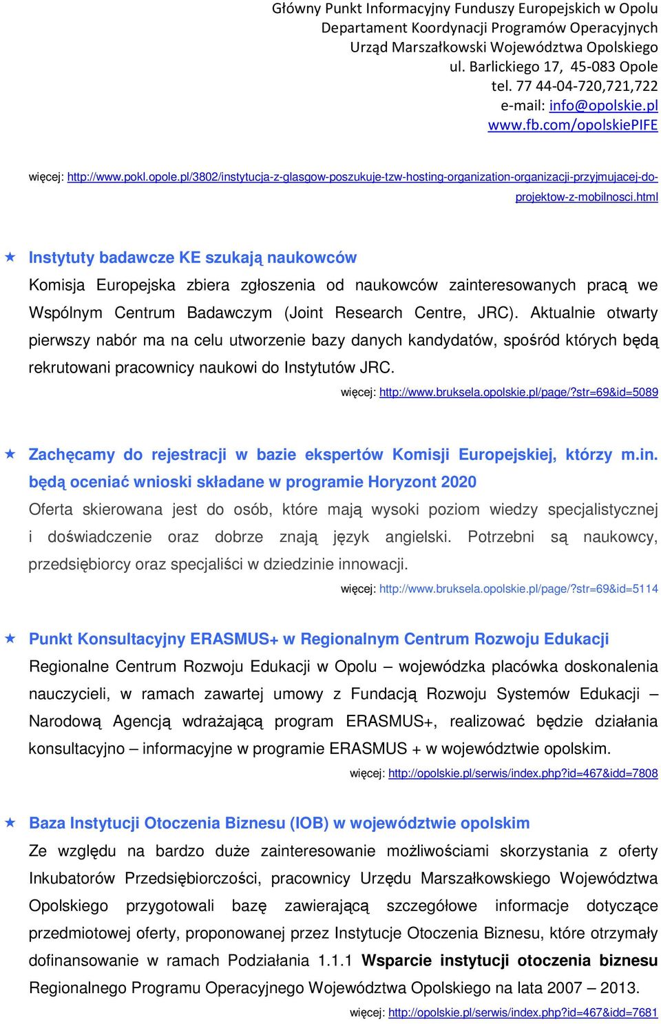 Aktualnie otwarty pierwszy nabór ma na celu utworzenie bazy danych kandydatów, spośród których będą rekrutowani pracownicy naukowi do Instytutów JRC. więcej: http://www.bruksela.opolskie.pl/page/?