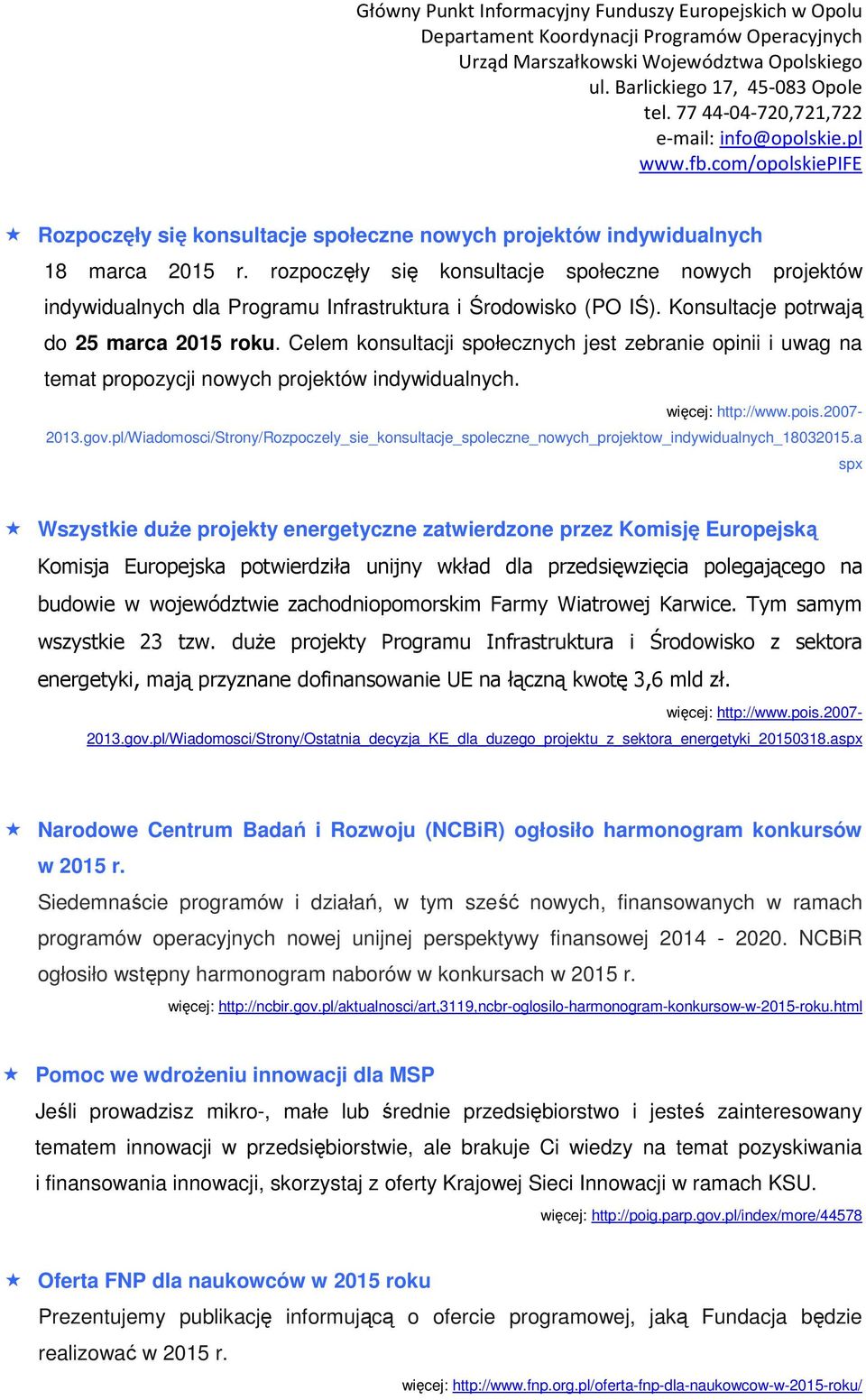 Celem konsultacji społecznych jest zebranie opinii i uwag na temat propozycji nowych projektów indywidualnych. więcej: http://www.pois.2007-2013.gov.