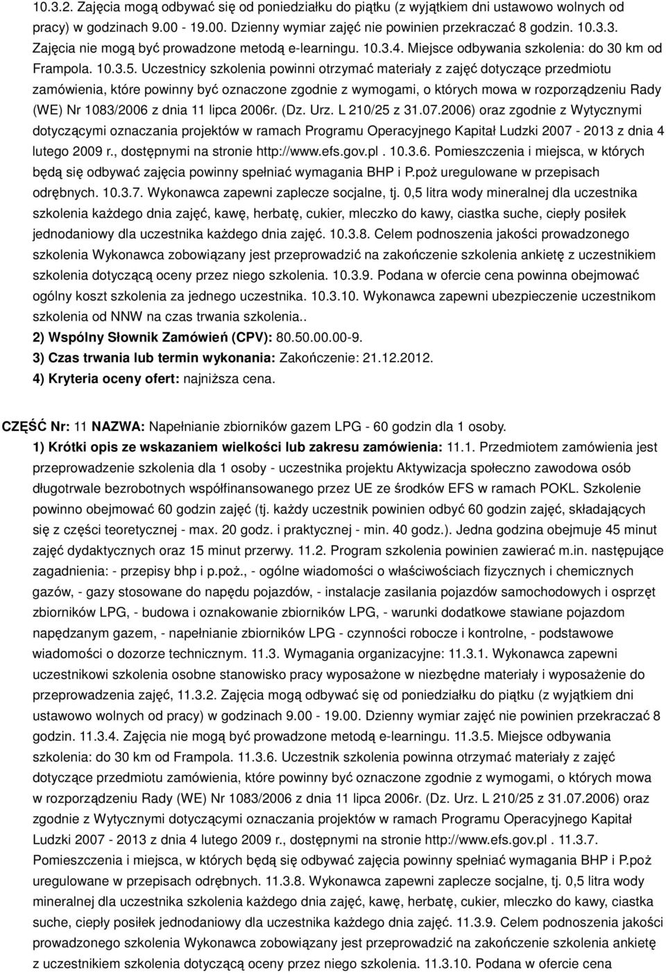 Uczestnicy szkolenia powinni otrzymać materiały z zajęć dotyczące przedmiotu zamówienia, które powinny być oznaczone zgodnie z wymogami, o których mowa w rozporządzeniu Rady (WE) Nr 1083/2006 z dnia