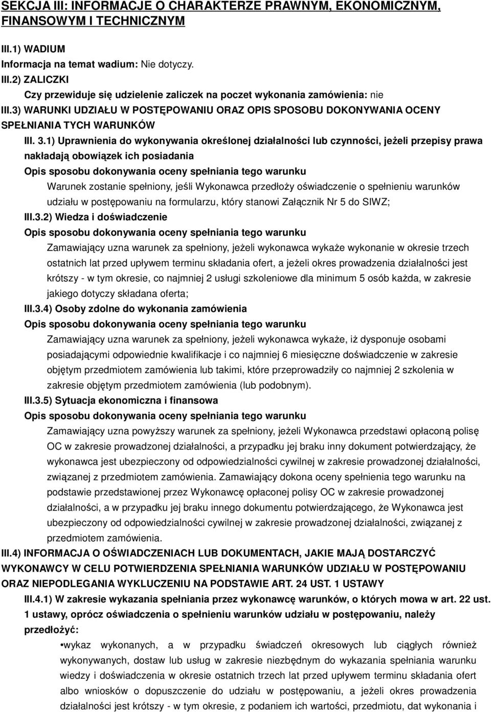 1) Uprawnienia do wykonywania określonej działalności lub czynności, jeżeli przepisy prawa nakładają obowiązek ich posiadania Opis sposobu dokonywania oceny spełniania tego warunku Warunek zostanie