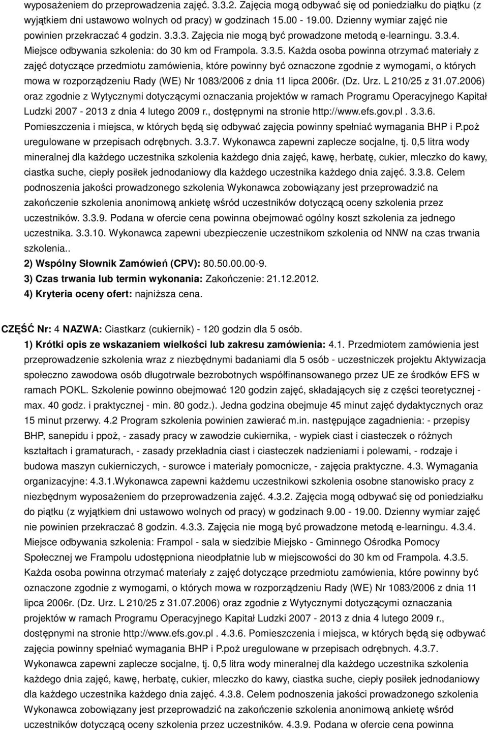 Każda osoba powinna otrzymać materiały z zajęć dotyczące przedmiotu zamówienia, które powinny być oznaczone zgodnie z wymogami, o których mowa w rozporządzeniu Rady (WE) Nr 1083/2006 z dnia 11 lipca