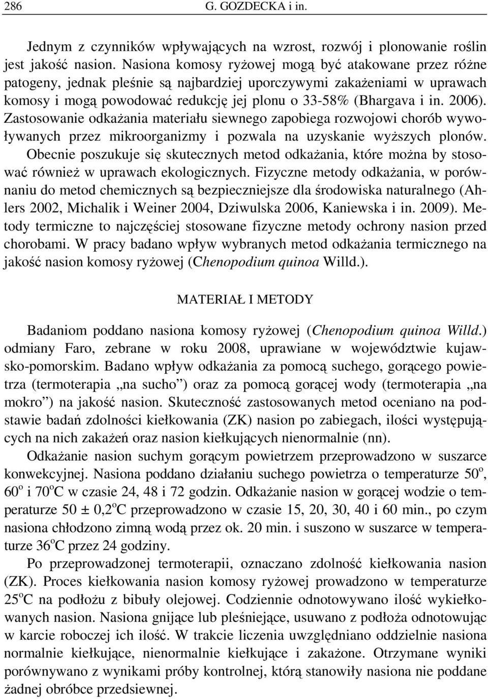 Zastosowanie odkaŝania materiału siewnego zapobiega rozwojowi chorób wywoływanych przez mikroorganizmy i pozwala na uzyskanie wyŝszych plonów.