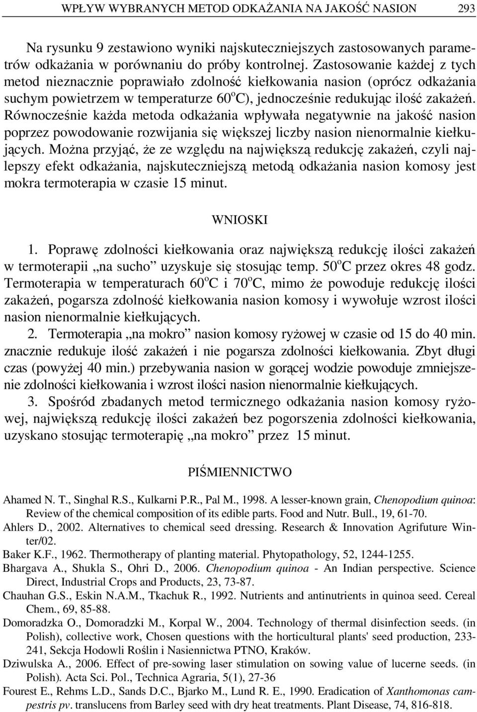 Równocześnie kaŝda metoda odkaŝania wpływała negatywnie na jakość nasion poprzez powodowanie rozwijania się większej liczby nasion nienormalnie kiełkujących.