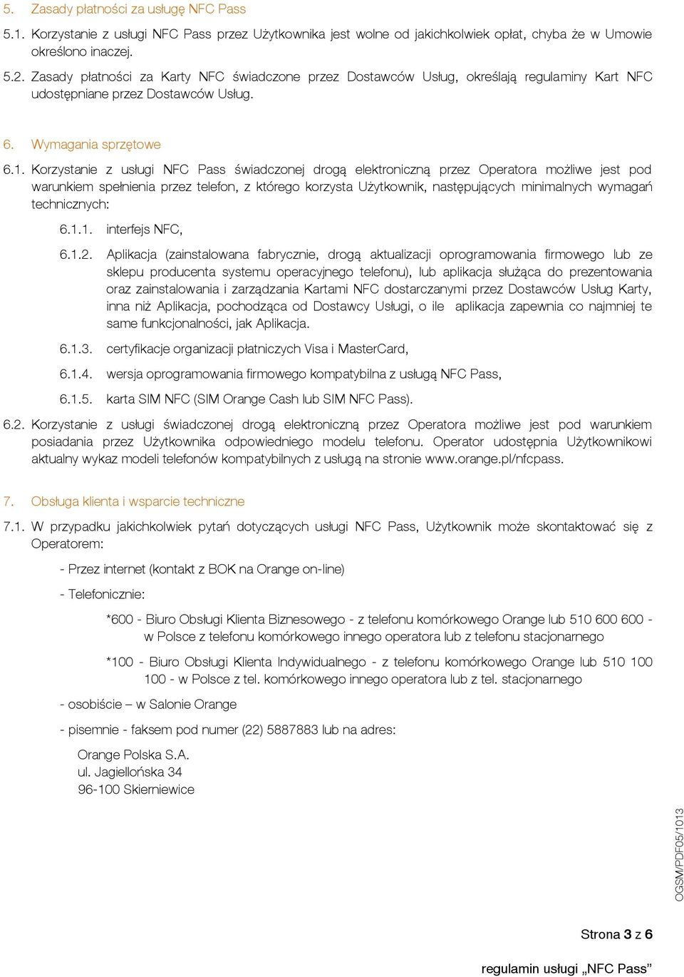 Korzystanie z usługi NFC Pass świadczonej drogą elektroniczną przez Operatora możliwe jest pod warunkiem spełnienia przez telefon, z którego korzysta Użytkownik, następujących minimalnych wymagań