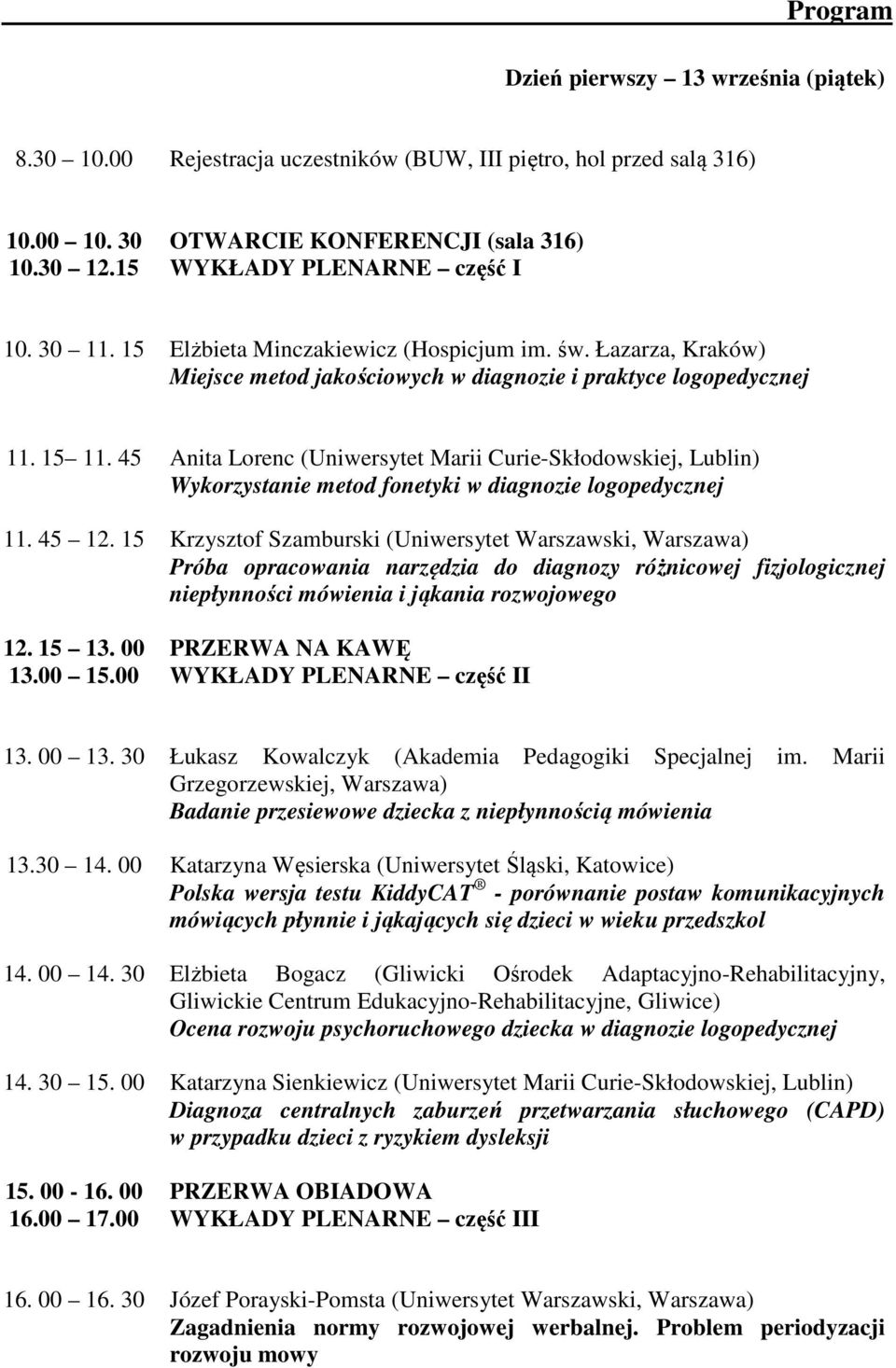 45 Anita Lorenc (Uniwersytet Marii Curie-Skłodowskiej, Lublin) Wykorzystanie metod fonetyki w diagnozie logopedycznej 11. 45 12.