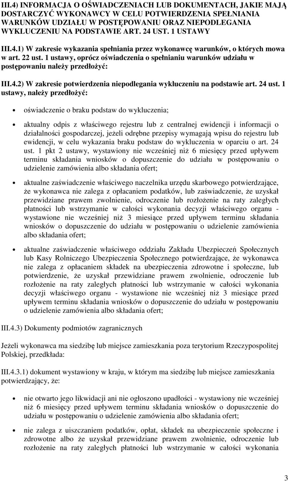 1 ustawy, oprócz oświadczenia o spełnianiu warunków udziału w postępowaniu należy przedłożyć: III.4.2) W zakresie potwierdzenia niepodlegania wykluczeniu na podstawie art. 24 ust.