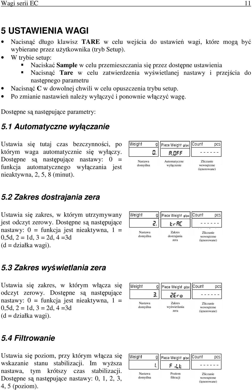 chwili w celu opuszczenia trybu setup. Po zmianie nastawień naleŝy wyłączyć i ponownie włączyć wagę. Dostępne są następujące parametry: 5.