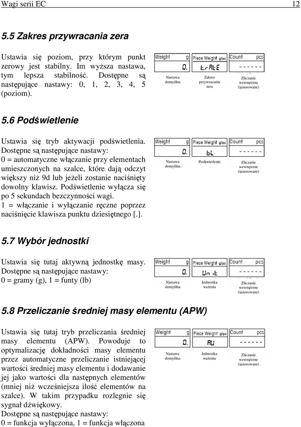 Dostępne są następujące nastawy: 0 = automatyczne włączanie przy elementach umieszczonych na szalce, które dają odczyt większy niŝ 9d lub jeŝeli zostanie naciśnięty dowolny klawisz.