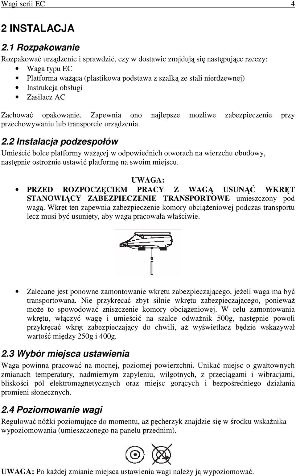 Zasilacz AC Zachować opakowanie. Zapewnia ono najlepsze moŝliwe zabezpieczenie przy przechowywaniu lub transporcie urządzenia. 2.