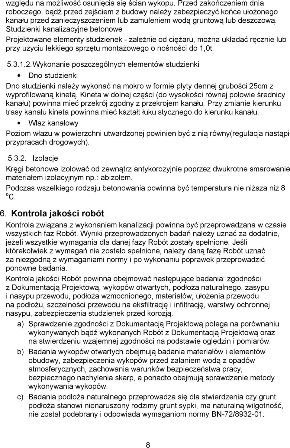 5312 Wykonanie poszczególnych elementów studzienki Dno studzienki Dno studzienki należy wykonać na mokro w formie płyty dennej grubości 25cm z wyprofilowaną kinetą Kineta w dolnej części (do