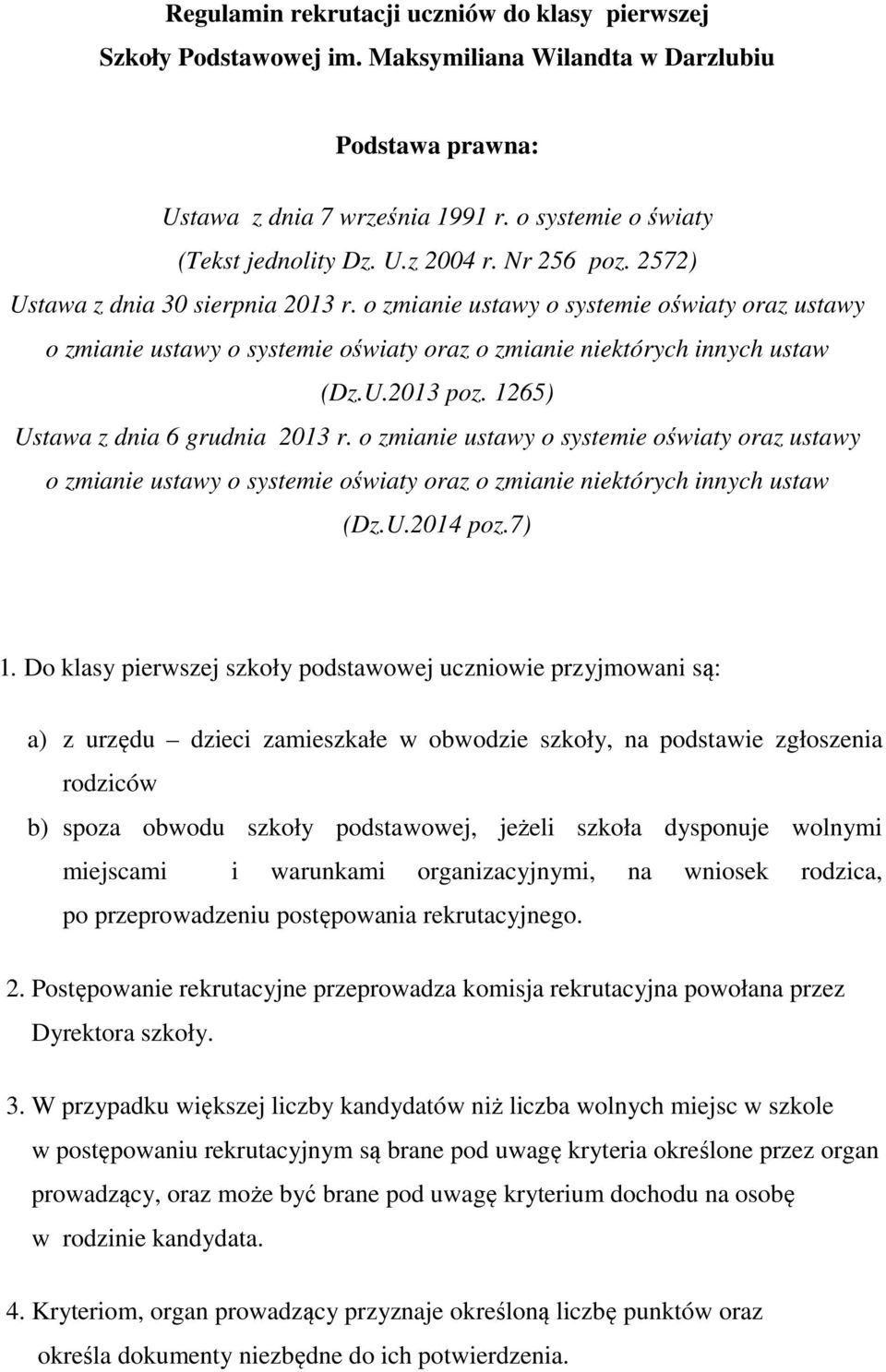 1265) Ustawa z dnia 6 grudnia 2013 r. o zmianie ustawy o systemie oświaty oraz ustawy o zmianie ustawy o systemie oświaty oraz o zmianie niektórych innych ustaw (Dz.U.2014 poz.7) 1.