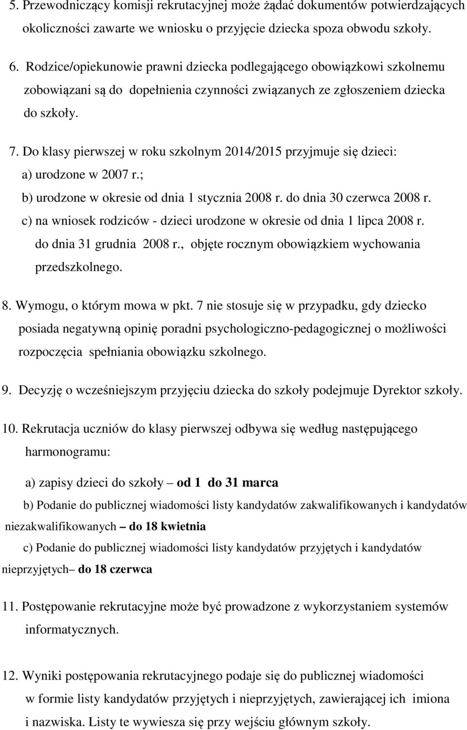 Do klasy pierwszej w roku szkolnym 2014/2015 przyjmuje się dzieci: a) urodzone w 2007 r.; b) urodzone w okresie od dnia 1 stycznia 2008 r. do dnia 30 czerwca 2008 r.