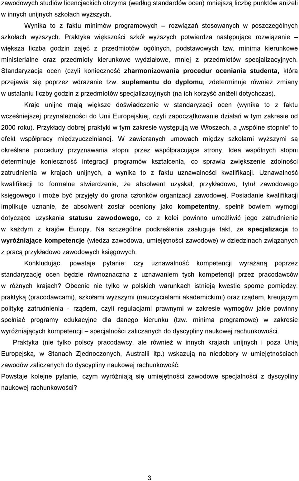 Praktyka większości szkół wyższych potwierdza następujące rozwiązanie większa liczba godzin zajęć z przedmiotów ogólnych, podstawowych tzw.