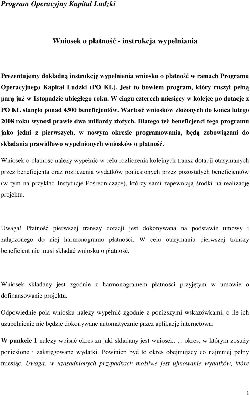 Wartość wniosków złoŝonych do końca lutego 2008 roku wynosi prawie dwa miliardy złotych.