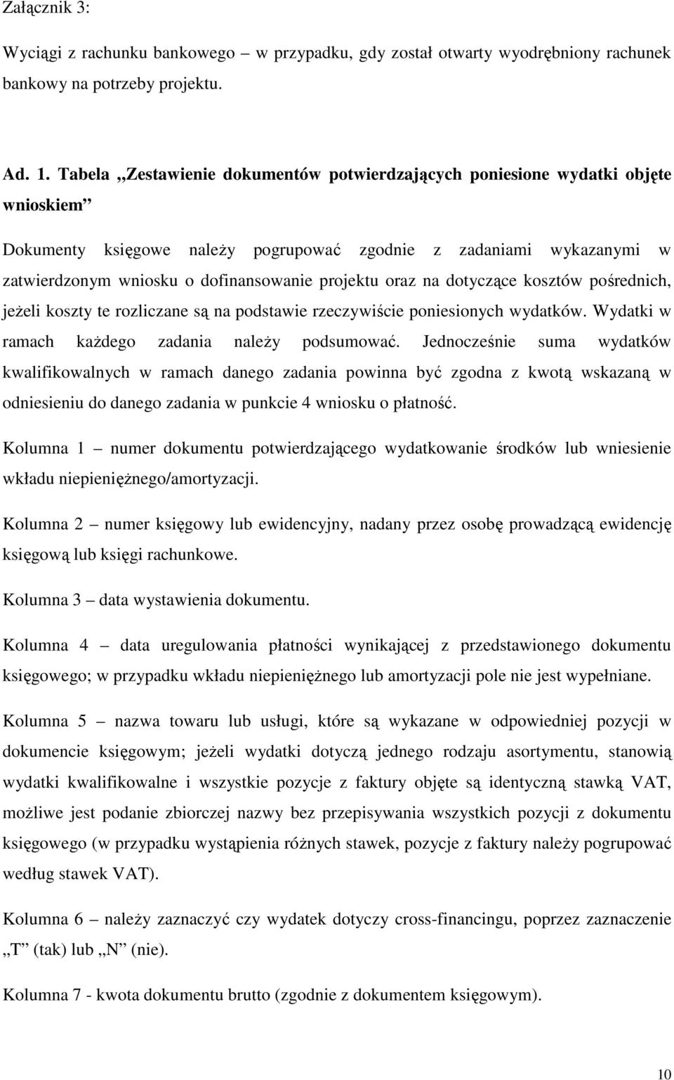 projektu oraz na dotyczące kosztów pośrednich, jeŝeli koszty te rozliczane są na podstawie rzeczywiście poniesionych wydatków. Wydatki w ramach kaŝdego zadania naleŝy podsumować.