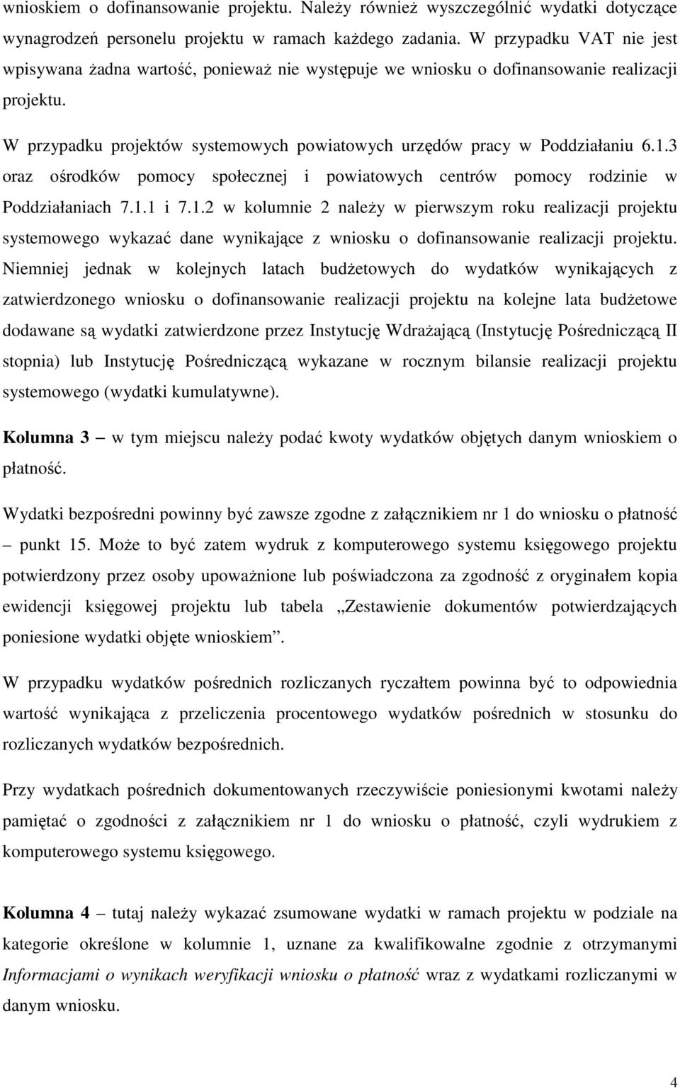 1.3 oraz ośrodków pomocy społecznej i powiatowych centrów pomocy rodzinie w Poddziałaniach 7.1.1 i 7.1.2 w kolumnie 2 naleŝy w pierwszym roku realizacji projektu systemowego wykazać dane wynikające z wniosku o dofinansowanie realizacji projektu.