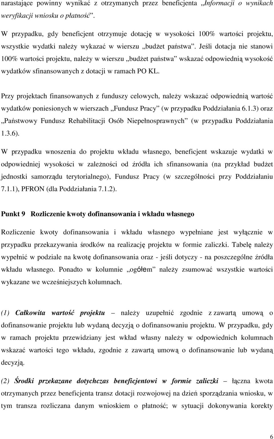 Jeśli dotacja nie stanowi 100% wartości projektu, naleŝy w wierszu budŝet państwa wskazać odpowiednią wysokość wydatków sfinansowanych z dotacji w ramach PO KL.