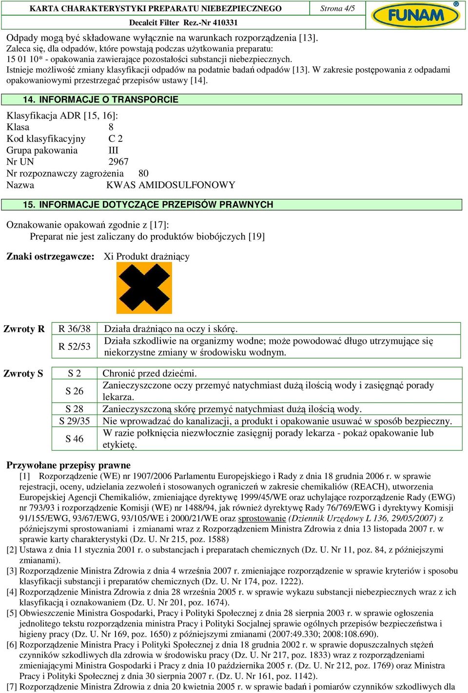 Istnieje moŝliwość zmiany klasyfikacji odpadów na podatnie badań odpadów [13]. W zakresie postępowania z odpadami opakowaniowymi przestrzegać przepisów ustawy [14]. 14.