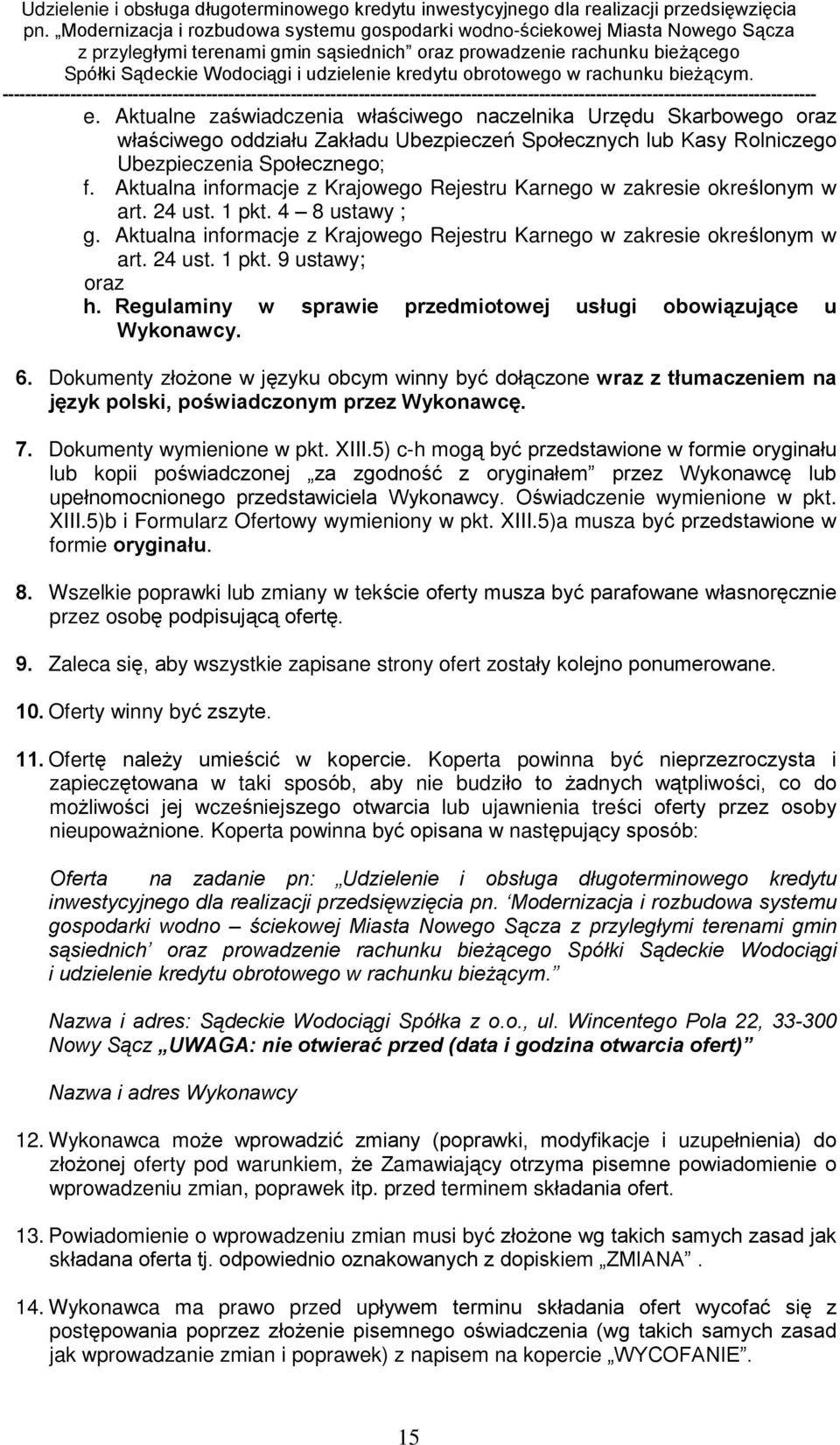 Regulaminy w sprawie przedmiotowej usùugi obowi¹zuj¹ce u Wykonawcy. 6. Dokumenty zùo one w jêzyku obcym winny byã doù¹czone wraz z tùumaczeniem na jêzyk polski, poœwiadczonym przez Wykonawcê. 7.