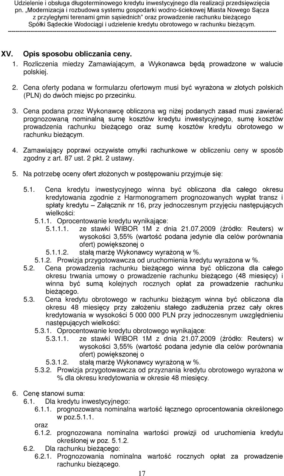 Cena podana przez Wykonawcê obliczona wg ni ej podanych zasad musi zawieraã prognozowan¹ nominaln¹ sumê kosztów kredytu inwestycyjnego, sumê kosztów prowadzenia rachunku bie ¹cego oraz sumê kosztów