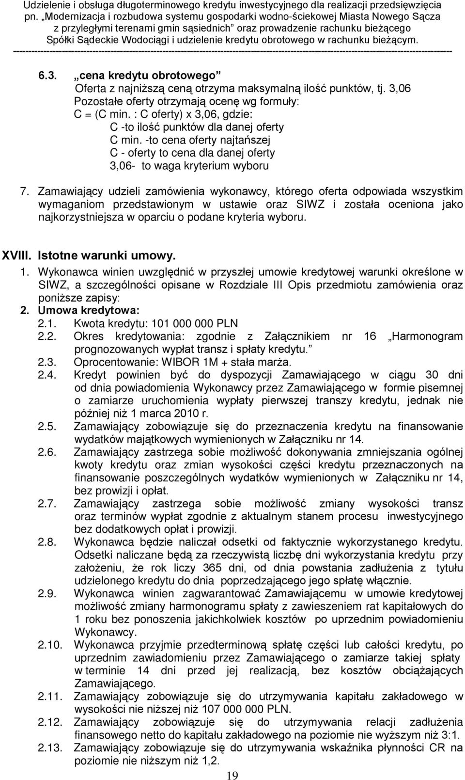 Zamawiaj¹cy udzieli zamówienia wykonawcy, którego oferta odpowiada wszystkim wymaganiom przedstawionym w ustawie oraz SIWZ i zostaùa oceniona jako najkorzystniejsza w oparciu o podane kryteria wyboru.