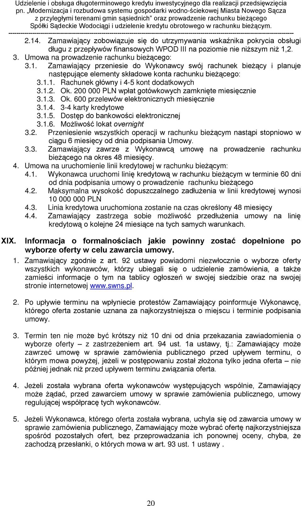 1.6. Mo liwoœã lokat overnight 3.2. Przeniesienie wszystkich operacji w rachunku bie ¹cym nast¹pi stopniowo w ci¹gu 6 miesiêcy od dnia podpisania Umowy. 3.3. Zamawiaj¹cy zawrze z Wykonawc¹ umowê na prowadzenie rachunku bie ¹cego na okres 48 miesiêcy.