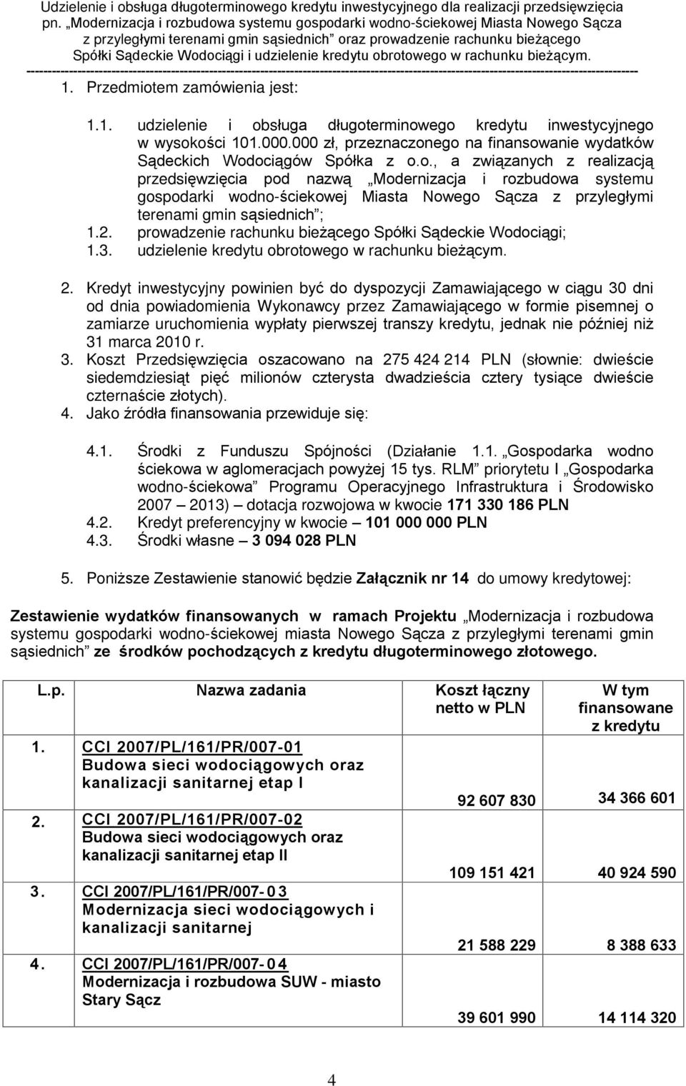 Kredyt inwestycyjny powinien byã do dyspozycji Zamawiaj¹cego w ci¹gu 30 dni od dnia powiadomienia Wykonawcy przez Zamawiaj¹cego w formie pisemnej o zamiarze uruchomienia wypùaty pierwszej transzy
