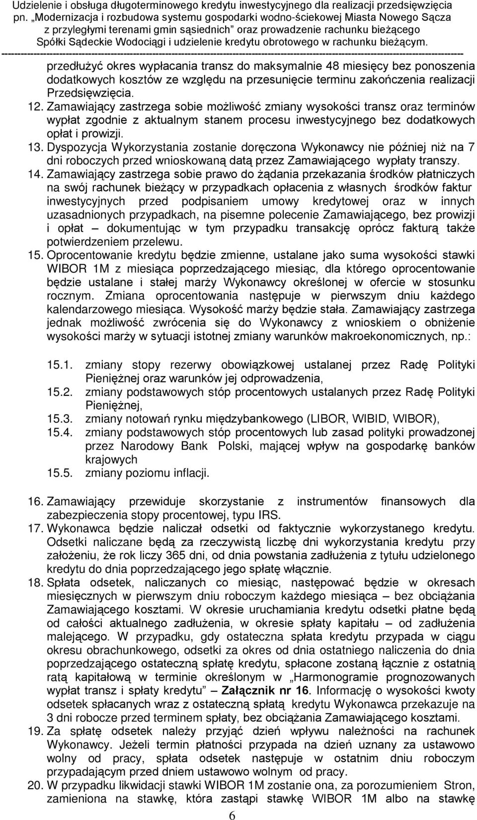Dyspozycja Wykorzystania zostanie dorêczona Wykonawcy nie póêniej ni na 7 dni roboczych przed wnioskowan¹ dat¹ przez Zamawiaj¹cego wypùaty transzy. 14.