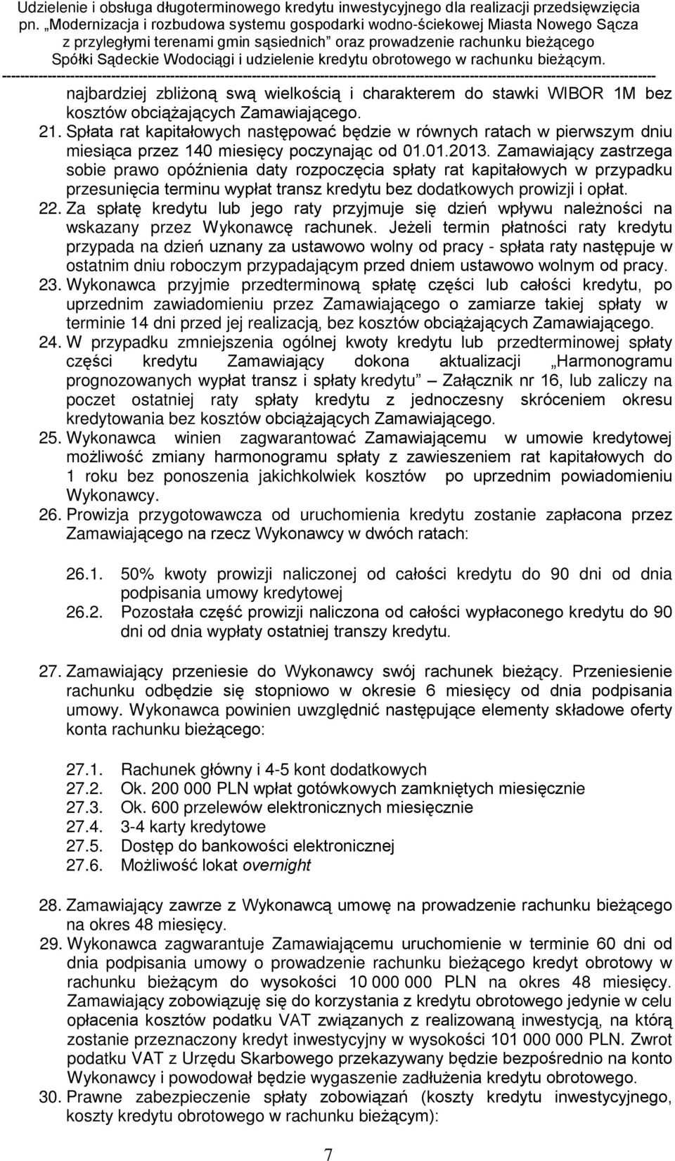Zamawiaj¹cy zastrzega sobie prawo opóênienia daty rozpoczêcia spùaty rat kapitaùowych w przypadku przesuniêcia terminu wypùat transz kredytu bez dodatkowych prowizji i opùat. 22.