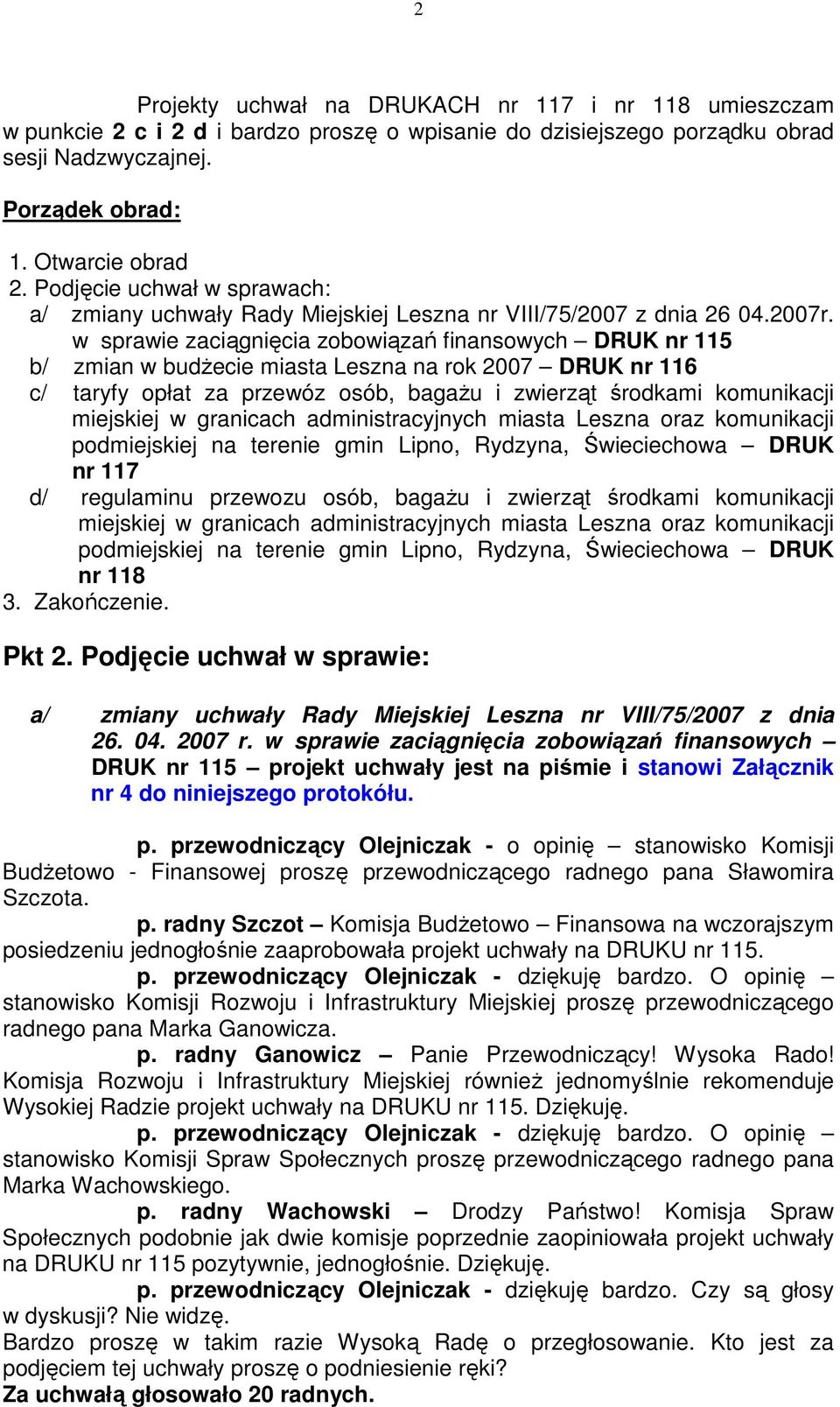 w sprawie zaciągnięcia zobowiązań finansowych DRUK nr 115 b/ zmian w budŝecie miasta Leszna na rok 2007 DRUK nr 116 c/ taryfy opłat za przewóz osób, bagaŝu i zwierząt środkami komunikacji miejskiej w