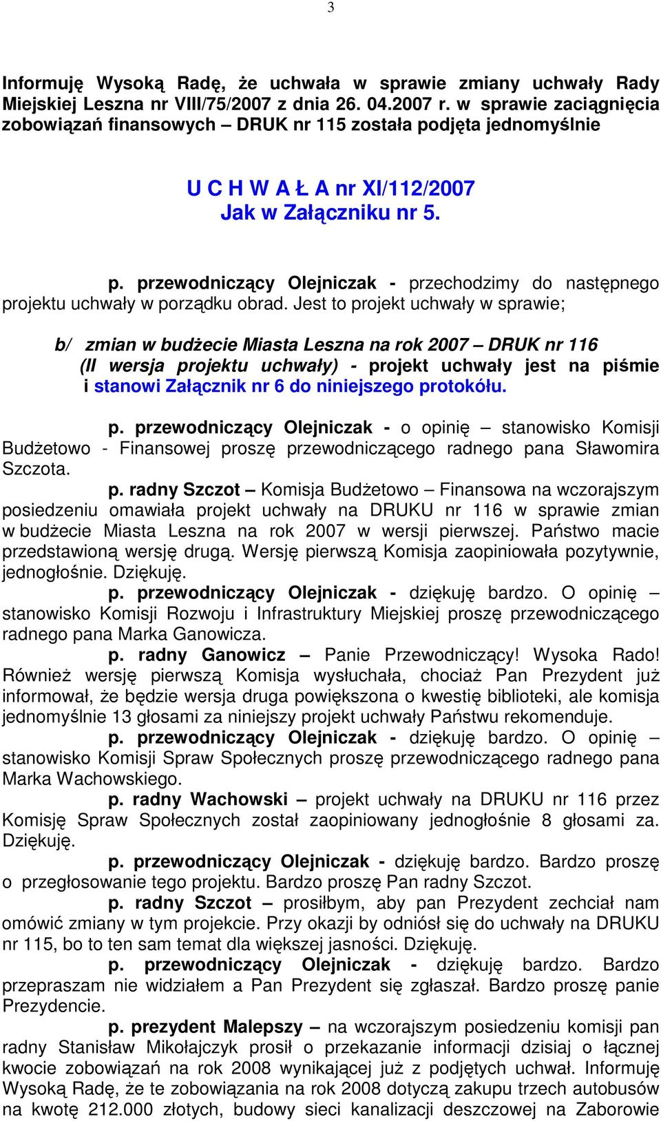 Jest to projekt uchwały w sprawie; b/ zmian w budŝecie Miasta Leszna na rok 2007 DRUK nr 116 (II wersja projektu uchwały) - projekt uchwały jest na piśmie i stanowi Załącznik nr 6 do niniejszego