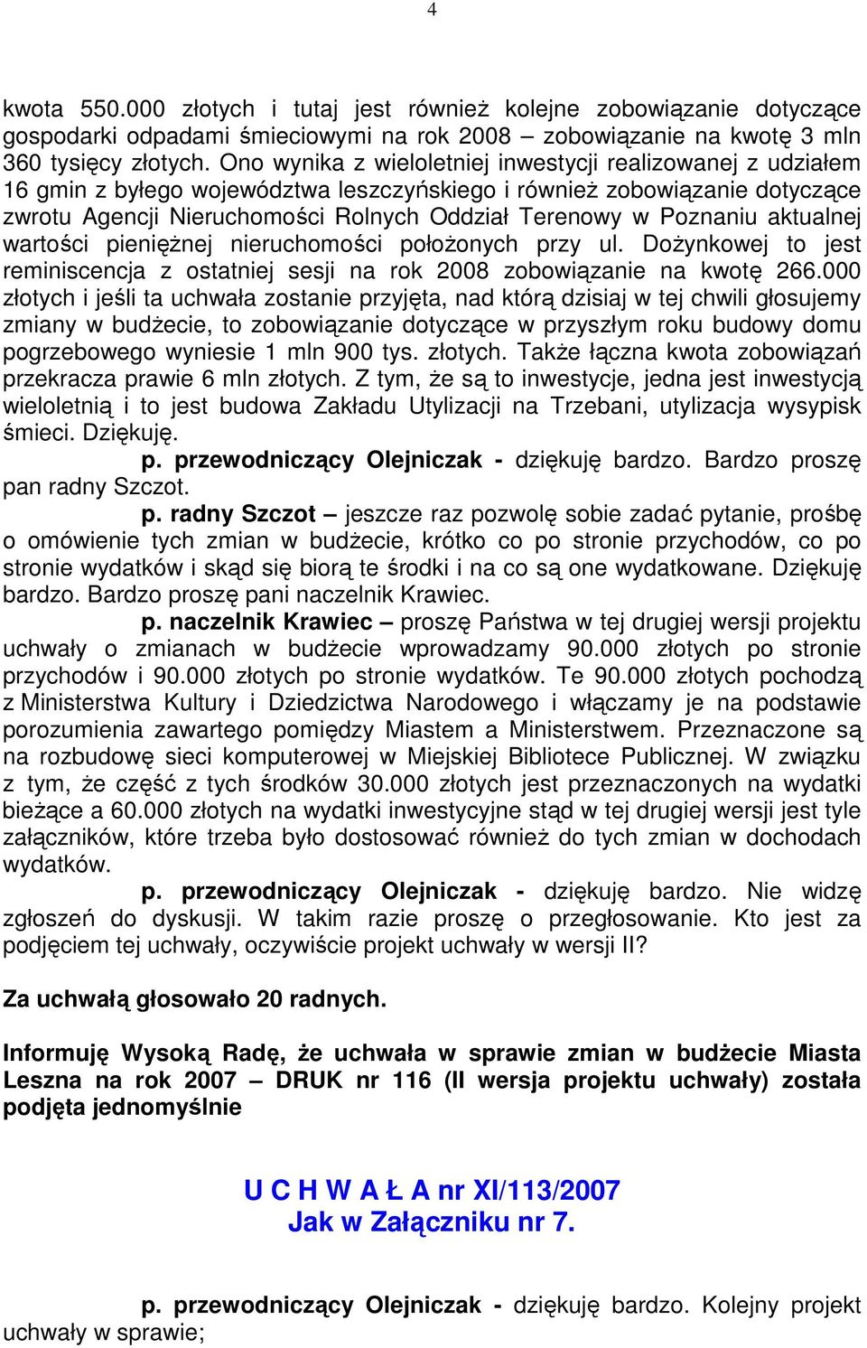 Poznaniu aktualnej wartości pienięŝnej nieruchomości połoŝonych przy ul. DoŜynkowej to jest reminiscencja z ostatniej sesji na rok 2008 zobowiązanie na kwotę 266.