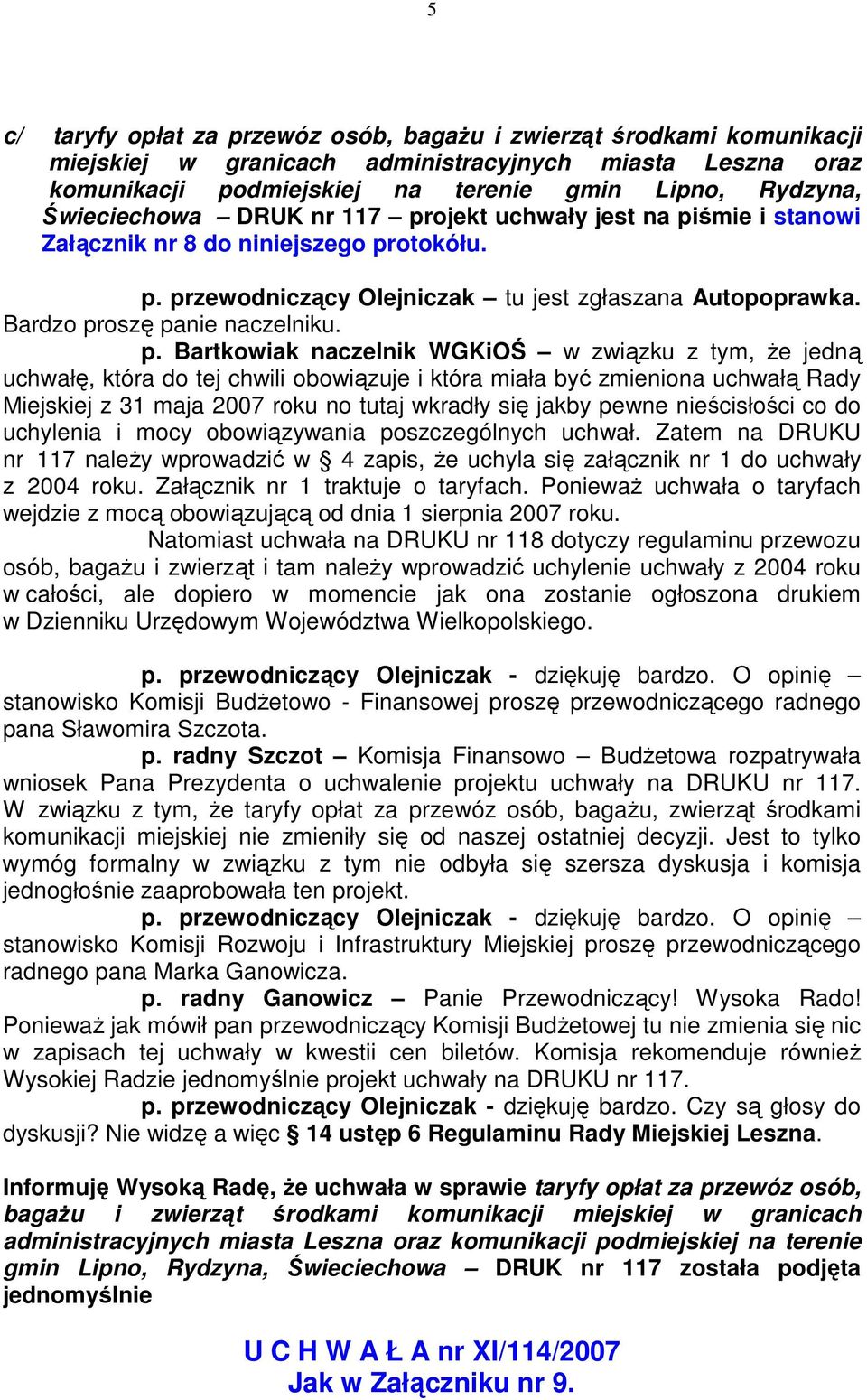 p. Bartkowiak naczelnik WGKiOŚ w związku z tym, Ŝe jedną uchwałę, która do tej chwili obowiązuje i która miała być zmieniona uchwałą Rady Miejskiej z 31 maja 2007 roku no tutaj wkradły się jakby