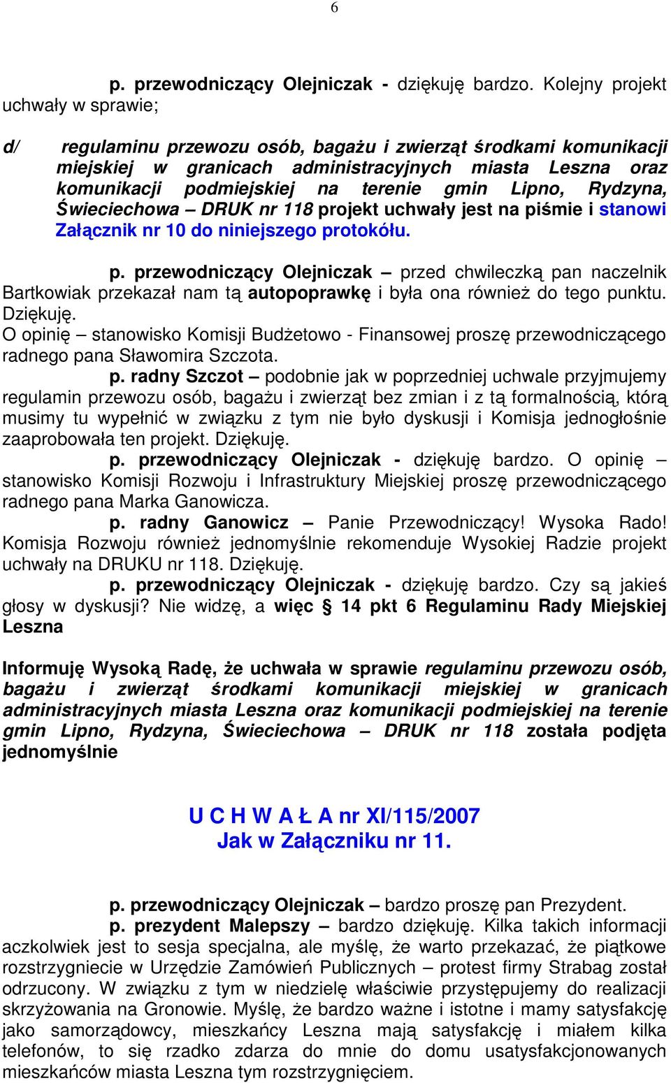 gmin Lipno, Rydzyna, Świeciechowa DRUK nr 118 projekt uchwały jest na piśmie i stanowi Załącznik nr 10 do niniejszego protokółu. p. przewodniczący Olejniczak przed chwileczką pan naczelnik Bartkowiak przekazał nam tą autopoprawkę i była ona równieŝ do tego punktu.