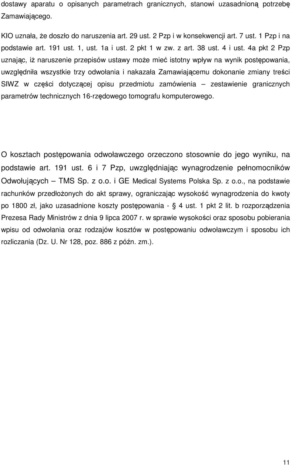 4a pkt 2 Pzp uznając, iŝ naruszenie przepisów ustawy moŝe mieć istotny wpływ na wynik postępowania, uwzględniła wszystkie trzy odwołania i nakazała Zamawiającemu dokonanie zmiany treści SIWZ w części